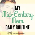 My Mid-Century Mom Daily Routine