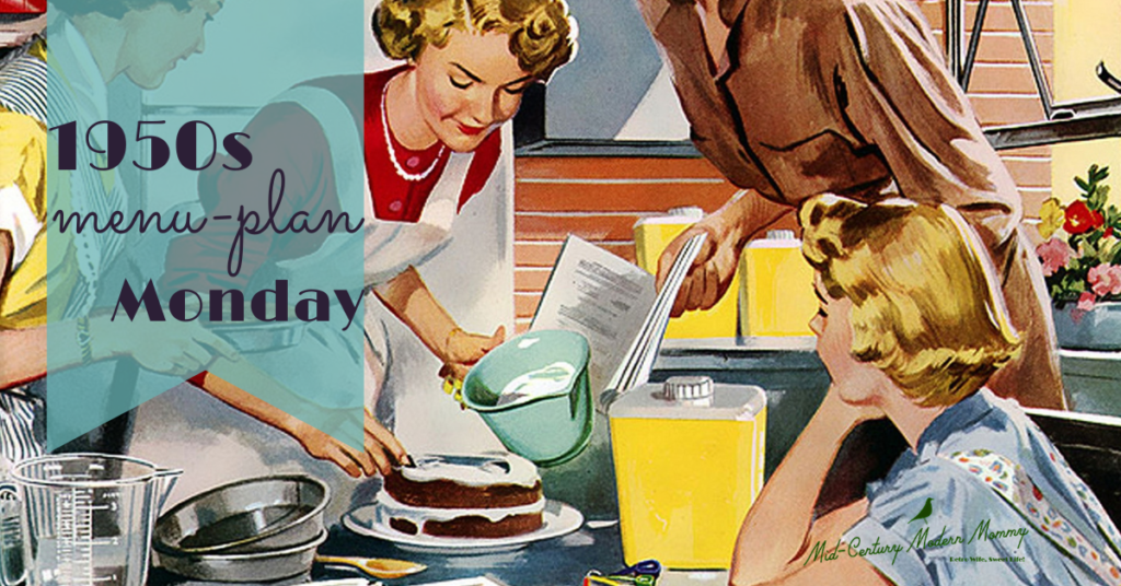 Mid-Century Menu Monday! Your 1950s Meal Plan from Mid-Century Modern Mommy. Find us on Facebook!