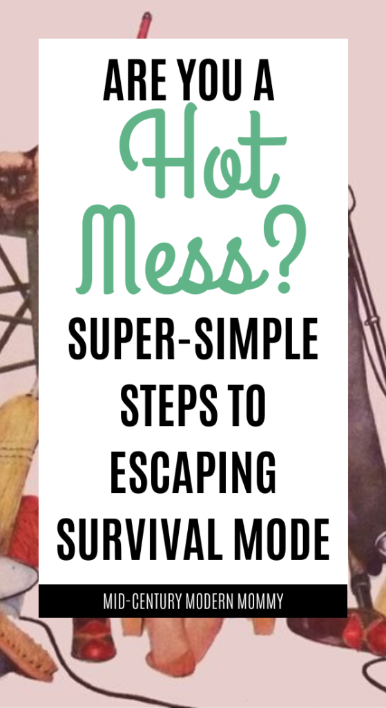 If you're a hot mess, then you can find out how to use vintage advice to escape survival mode.