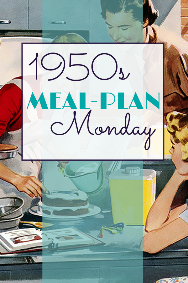 Mid-Century Menu Monday! Your 1950s Meal-Plan Monday for weekly vintage dinner menus.